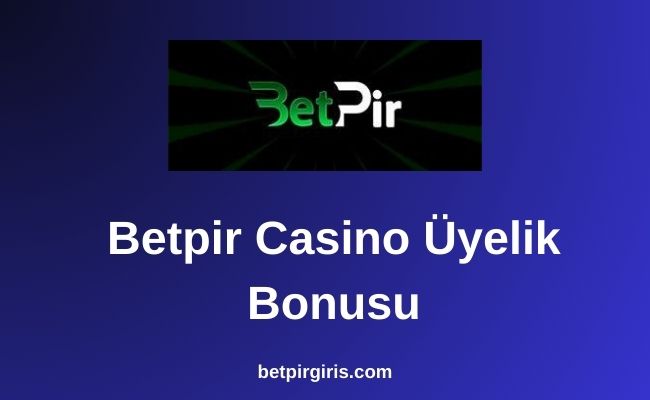 Betpir Casino Üyelik Bonusu