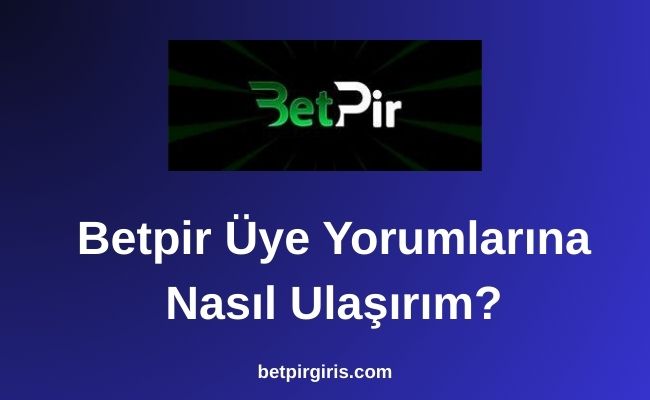 Betpir Üye Yorumlarına Nasıl Ulaşırım