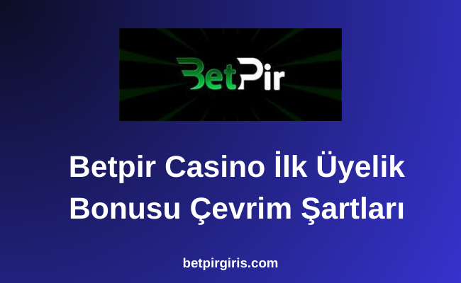 Betpir Casino İlk Üyelik Bonusu Çevrim Şartları
