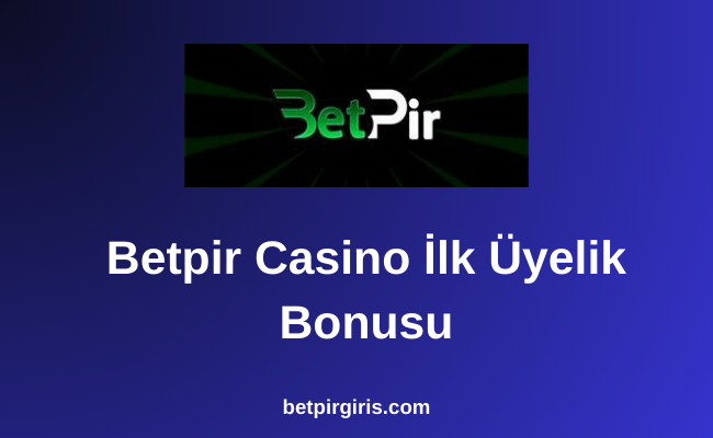 Betpir Casino İlk Üyelik Bonusu