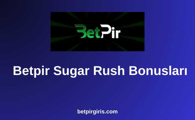 Betpir Sugar Rush Bonusları