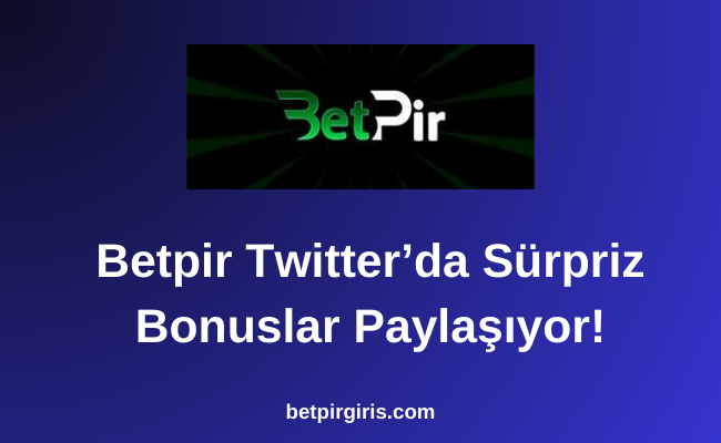 Betpir Twitter’da Sürpriz Bonuslar Paylaşıyor!