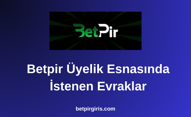 Betpir Üyelik Esnasında İstenen Evraklar