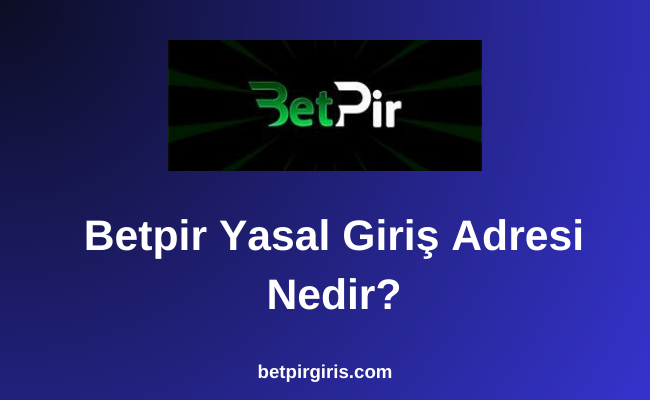 Betpir Yasal Giriş Adresi Nedir